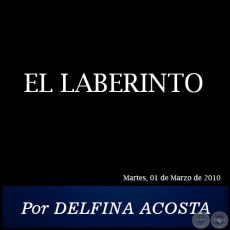 EL LABERINTO - Por DELFINA ACOSTA - Martes, 01 de Marzo de 2010